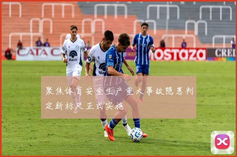 聚焦体育安全生产重大事故隐患判定新标尺正式实施